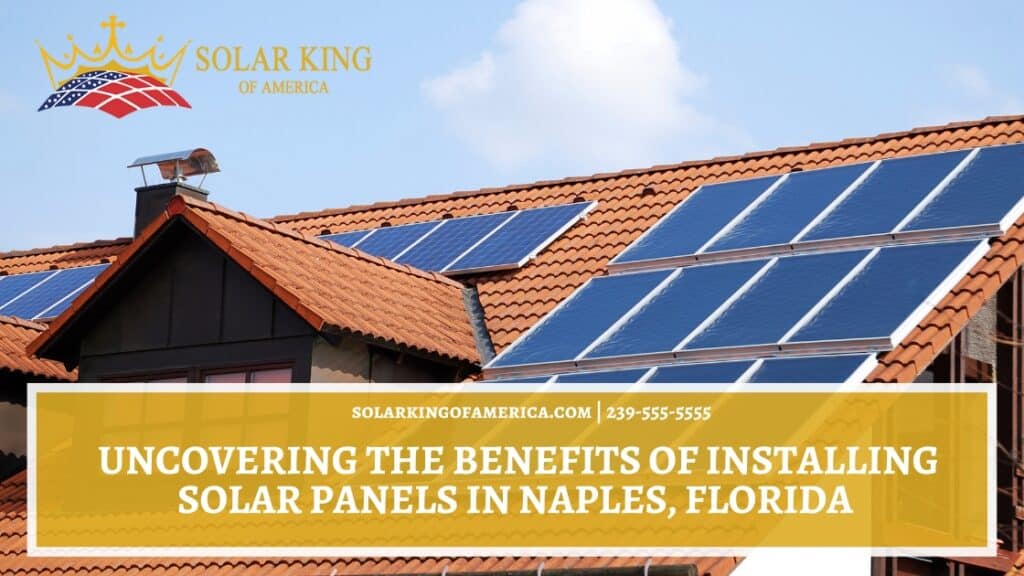 Uncovering the Benefits of Installing Solar Panels in Naples, Florida